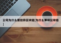 公司为什么要放弃区块链[为什么要搞区块链]