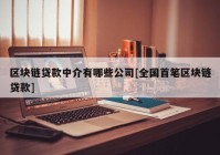 区块链贷款中介有哪些公司[全国首笔区块链贷款]