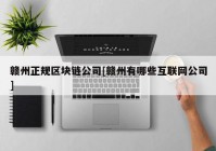 赣州正规区块链公司[赣州有哪些互联网公司]