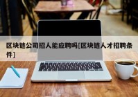 区块链公司招人能应聘吗[区块链人才招聘条件]