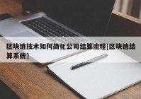 区块链技术如何简化公司结算流程[区块链结算系统]