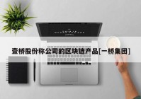 壹桥股份称公司的区块链产品[一桥集团]