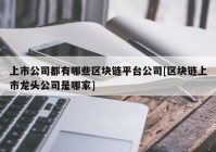 上市公司都有哪些区块链平台公司[区块链上市龙头公司是哪家]