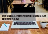 区块链公司总经理招聘信息[区块链公司总经理招聘信息最新]