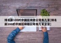 排名前100的中国区块链公司有几家[排名前100的中国区块链公司有几家企业]