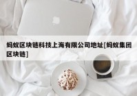 蚂蚁区块链科技上海有限公司地址[蚂蚁集团区块链]